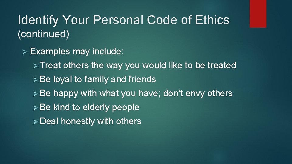 Identify Your Personal Code of Ethics (continued) Ø Examples may include: Ø Treat others Identify Your Personal Code of Ethics (continued) Ø Examples may include: Ø Treat others