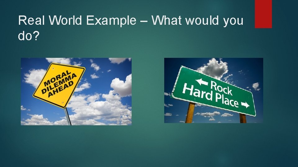 Real World Example – What would you do? Real World Example – What would you do?