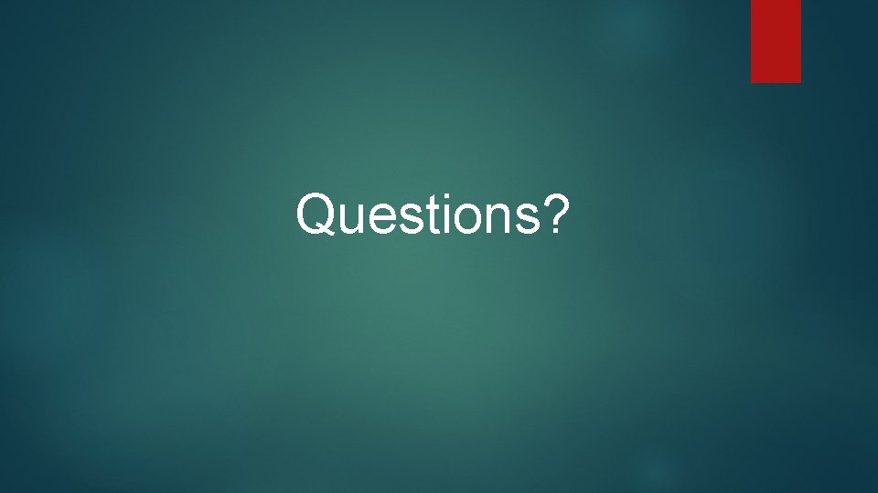 Questions? Questions?