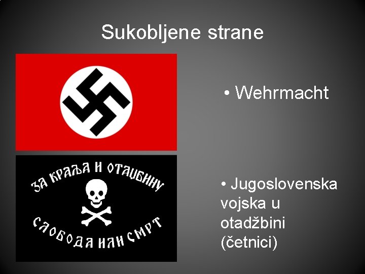 Sukobljene strane • Wehrmacht • Jugoslovenska vojska u otadžbini (četnici) 