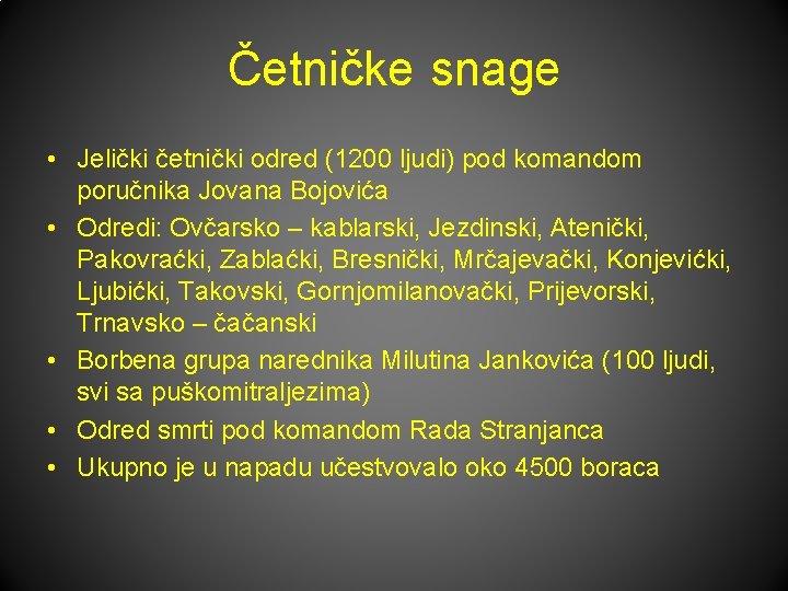 Četničke snage • Jelički četnički odred (1200 ljudi) pod komandom poručnika Jovana Bojovića •