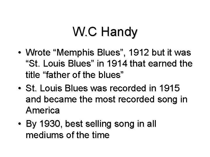 W. C Handy • Wrote “Memphis Blues”, 1912 but it was “St. Louis Blues”