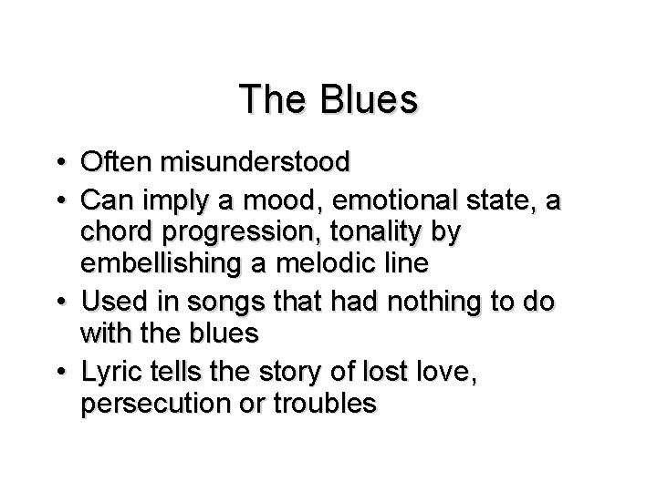 The Blues • Often misunderstood • Can imply a mood, emotional state, a chord