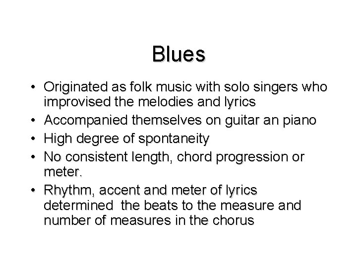 Blues • Originated as folk music with solo singers who improvised the melodies and