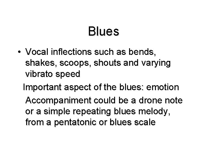 Blues • Vocal inflections such as bends, shakes, scoops, shouts and varying vibrato speed