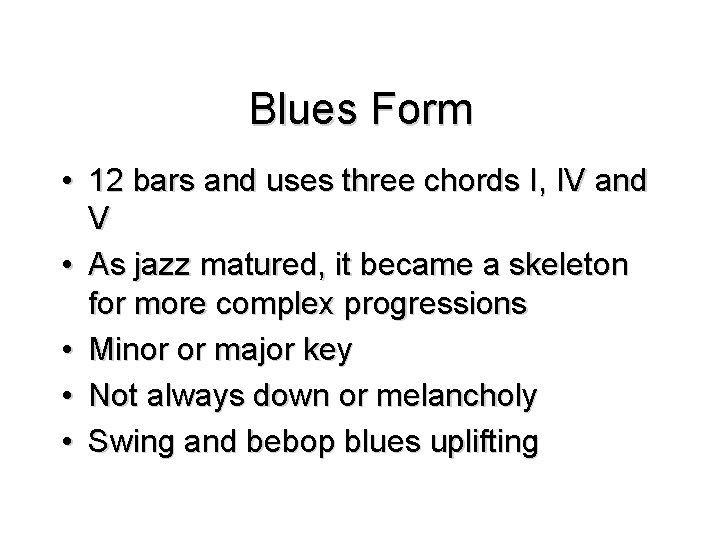 Blues Form • 12 bars and uses three chords I, IV and V •