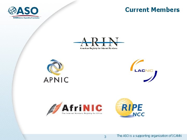 Current Members 3 The ASO is a supporting organization of ICANN 