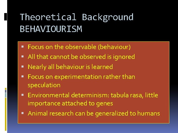 Theoretical Background BEHAVIOURISM Focus on the observable (behaviour) All that cannot be observed is