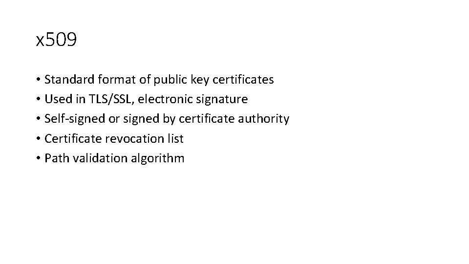 x 509 • Standard format of public key certificates • Used in TLS/SSL, electronic