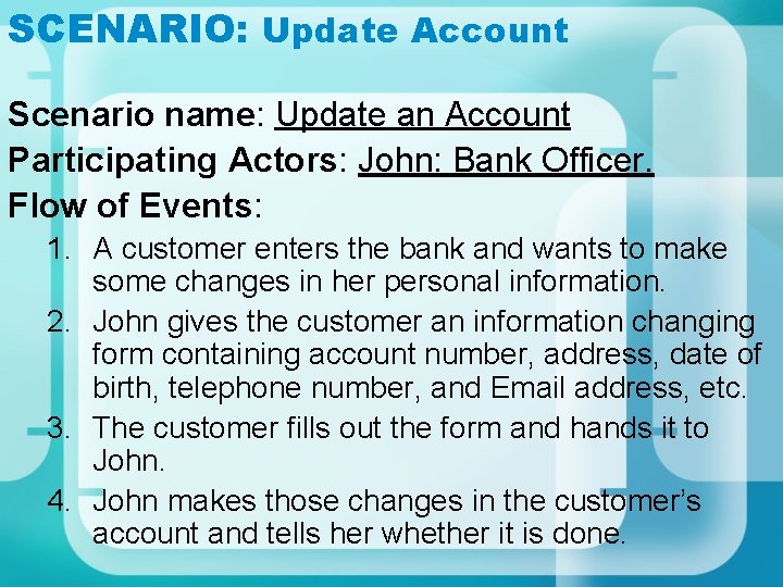 SCENARIO: Update Account Scenario name: Update an Account Participating Actors: John: Bank Officer. Flow