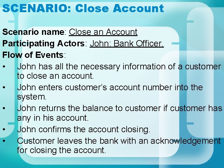 SCENARIO: Close Account Scenario name: Close an Account Participating Actors: John: Bank Officer. Flow