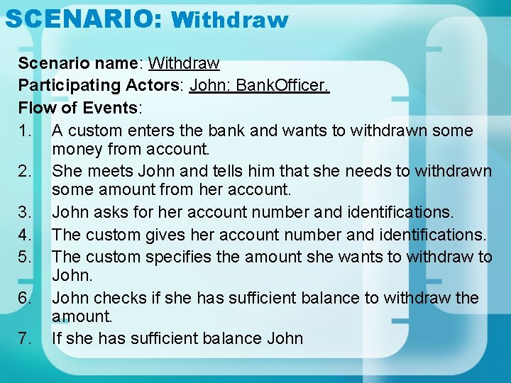 SCENARIO: Withdraw Scenario name: Withdraw Participating Actors: John: Bank. Officer. Flow of Events: 1.