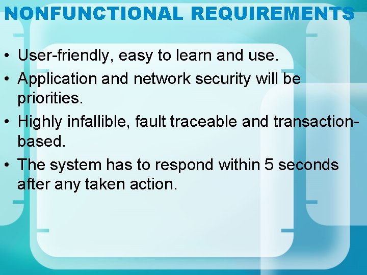 NONFUNCTIONAL REQUIREMENTS • User-friendly, easy to learn and use. • Application and network security