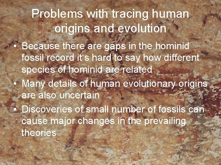 Problems with tracing human origins and evolution • Because there are gaps in the