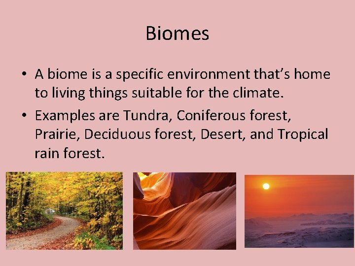 Biomes • A biome is a specific environment that’s home to living things suitable