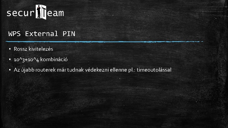 WPS External PIN ▪ Rossz kivitelezés ▪ 10^3+10^4 kombináció ▪ Az újabb routerek már