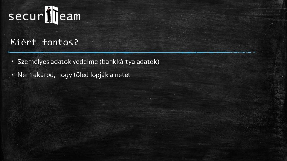 Miért fontos? ▪ Személyes adatok védelme (bankkártya adatok) ▪ Nem akarod, hogy tőled lopják