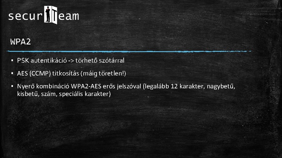 WPA 2 ▪ PSK autentikáció -> törhető szótárral ▪ AES (CCMP) titkosítás (máig töretlen!)