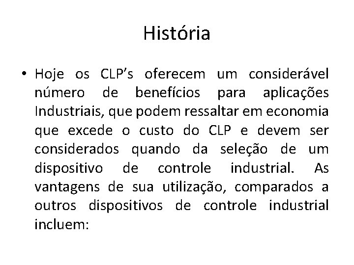 História • Hoje os CLP’s oferecem um considerável número de benefícios para aplicações Industriais,