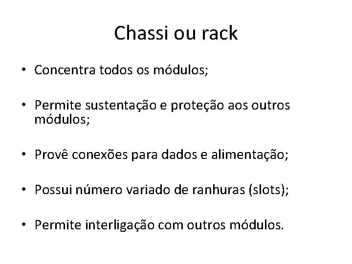 Chassi ou rack • Concentra todos os módulos; • Permite sustentação e proteção aos