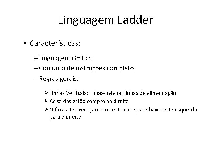 Linguagem Ladder • Características: – Linguagem Gráfica; – Conjunto de instruções completo; – Regras