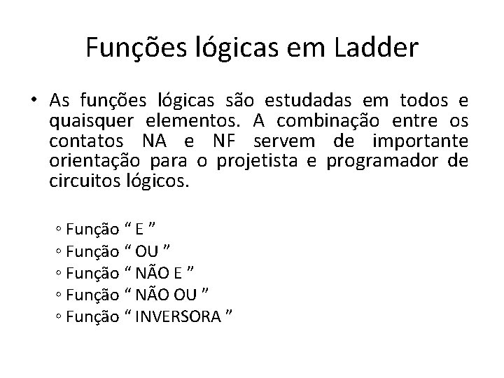 Funções lógicas em Ladder • As funções lógicas são estudadas em todos e quaisquer