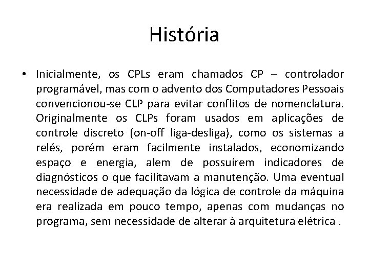 História • Inicialmente, os CPLs eram chamados CP – controlador programável, mas com o