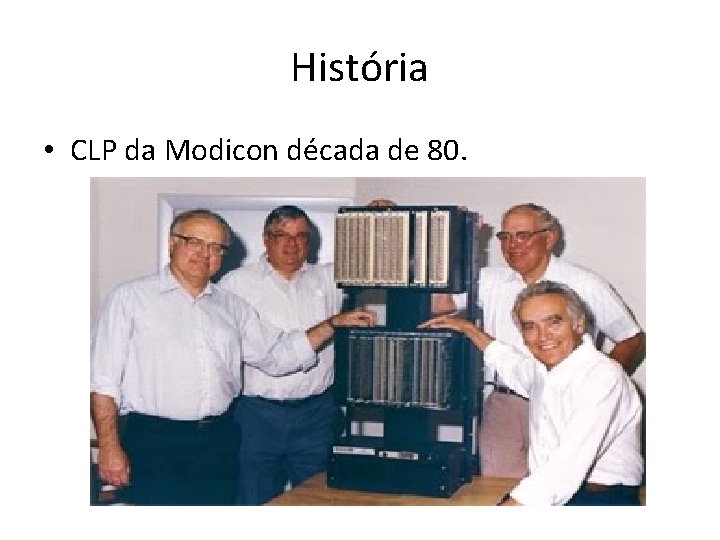 História • CLP da Modicon década de 80. 