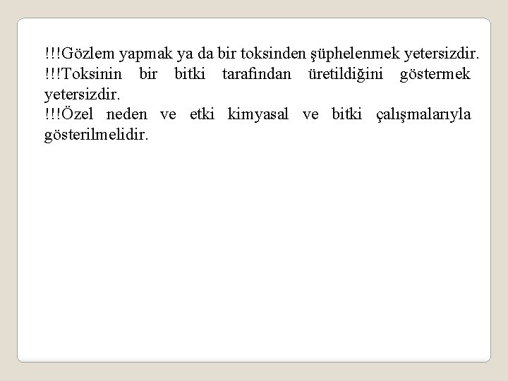 !!!Gözlem yapmak ya da bir toksinden şüphelenmek yetersizdir. !!!Toksinin bir bitki tarafından üretildiğini göstermek