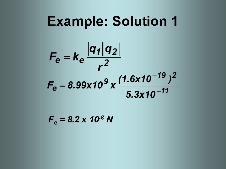 Example: Solution 1 Fe = 8. 2 x 10 -8 N 