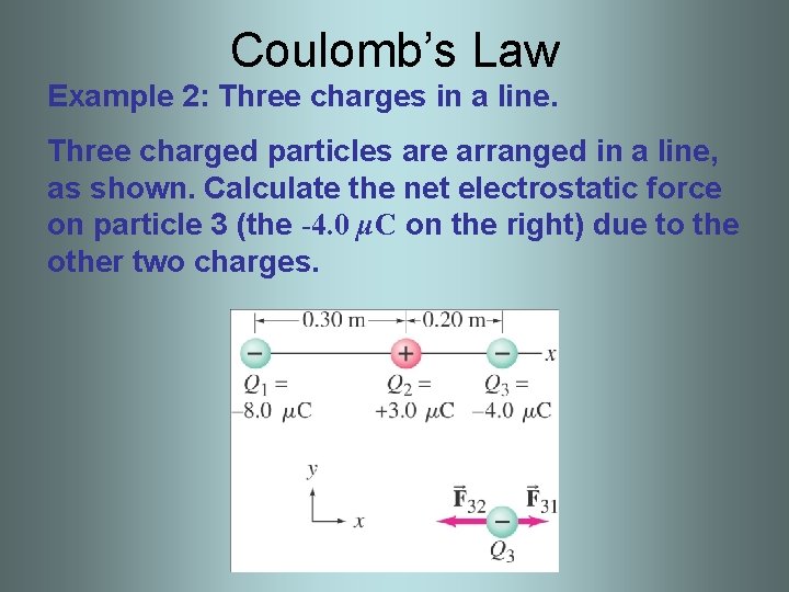 Coulomb’s Law Example 2: Three charges in a line. Three charged particles are arranged