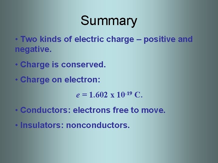 Summary • Two kinds of electric charge – positive and negative. • Charge is