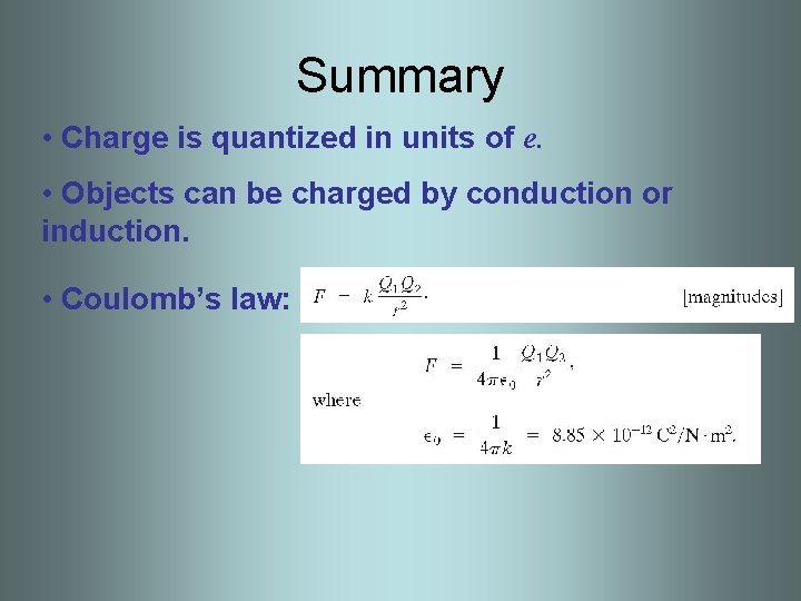 Summary • Charge is quantized in units of e. • Objects can be charged