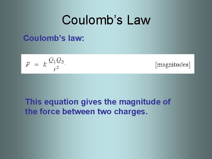 Coulomb’s Law Coulomb’s law: This equation gives the magnitude of the force between two