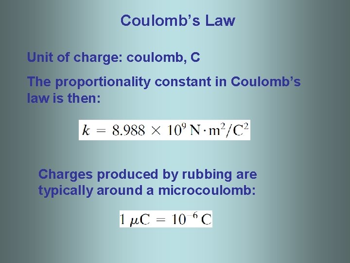 Coulomb’s Law Unit of charge: coulomb, C The proportionality constant in Coulomb’s law is