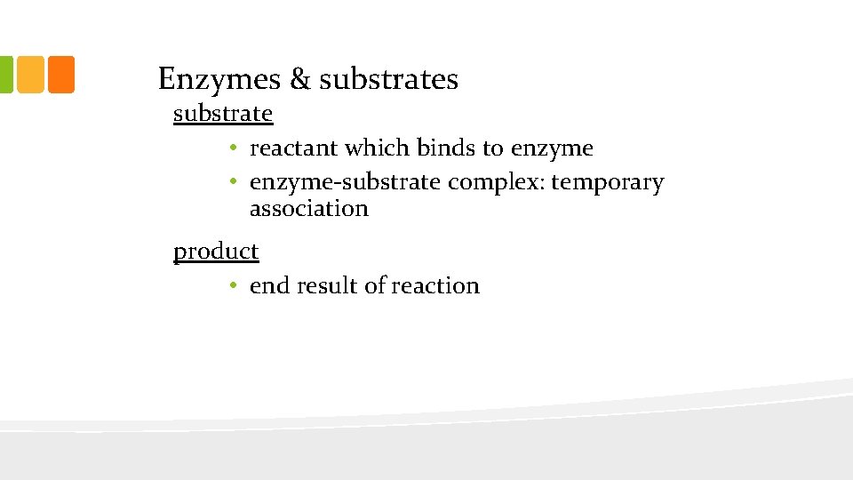 Enzymes & substrates substrate • reactant which binds to enzyme • enzyme-substrate complex: temporary