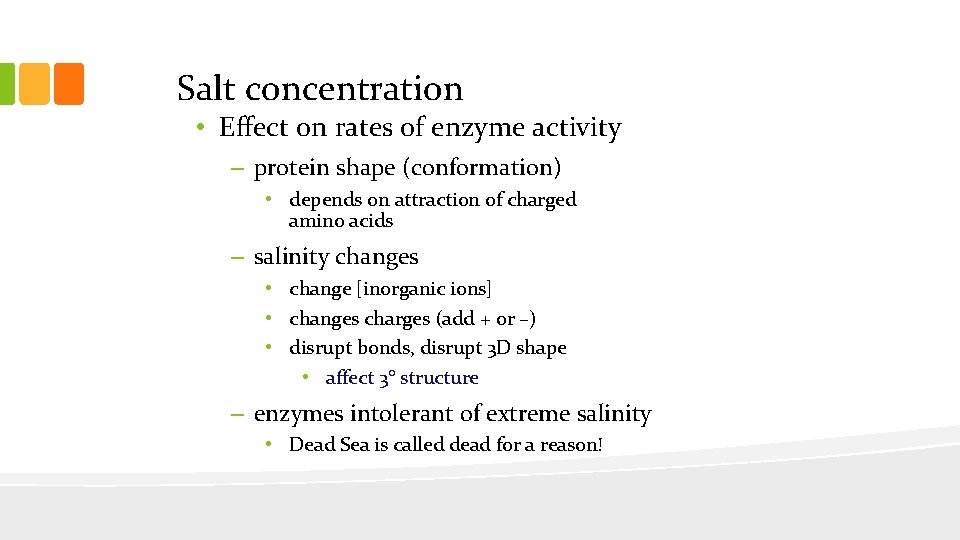 Salt concentration • Effect on rates of enzyme activity – protein shape (conformation) •