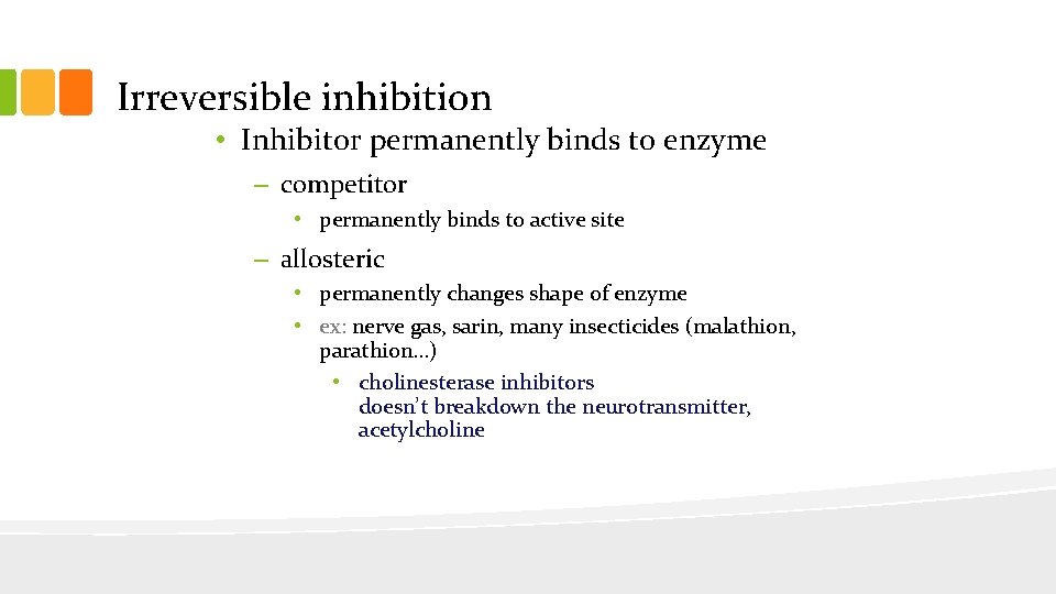 Irreversible inhibition • Inhibitor permanently binds to enzyme – competitor • permanently binds to