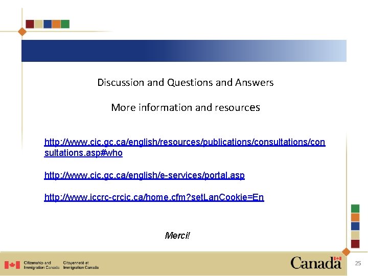 Discussion and Questions and Answers More information and resources http: //www. cic. gc. ca/english/resources/publications/consultations/con