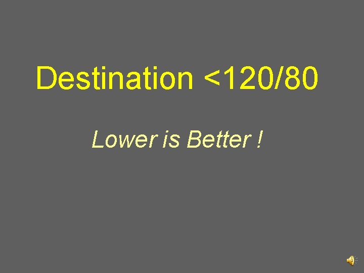 Destination <120/80 Lower is Better ! 