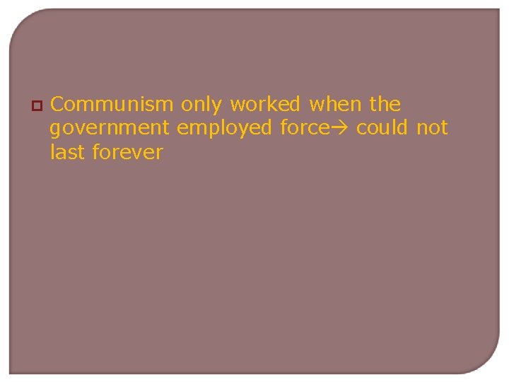 p Communism only worked when the government employed force could not last forever 