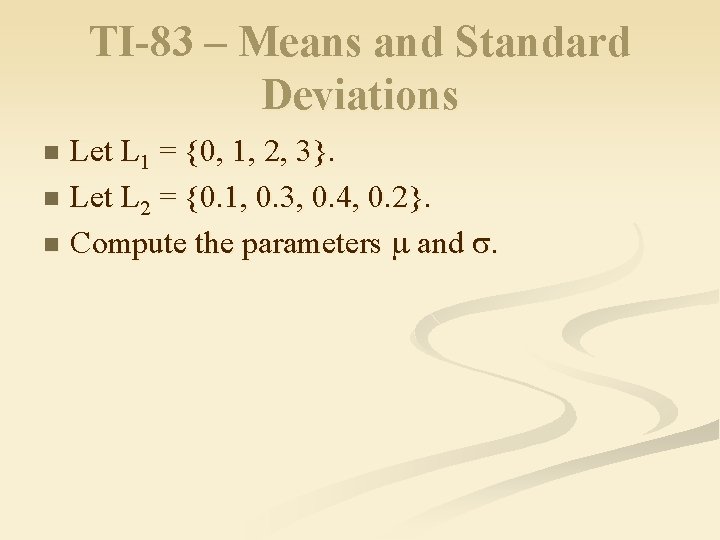 TI-83 – Means and Standard Deviations Let L 1 = {0, 1, 2, 3}.