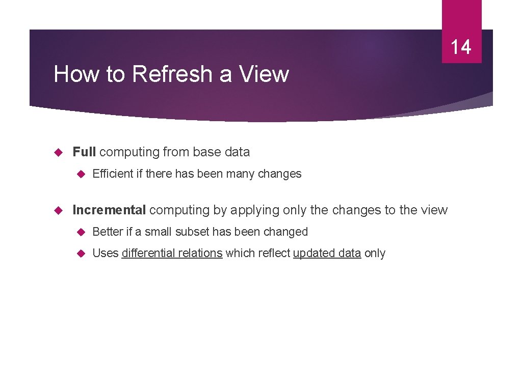 14 How to Refresh a View Full computing from base data Efficient if there