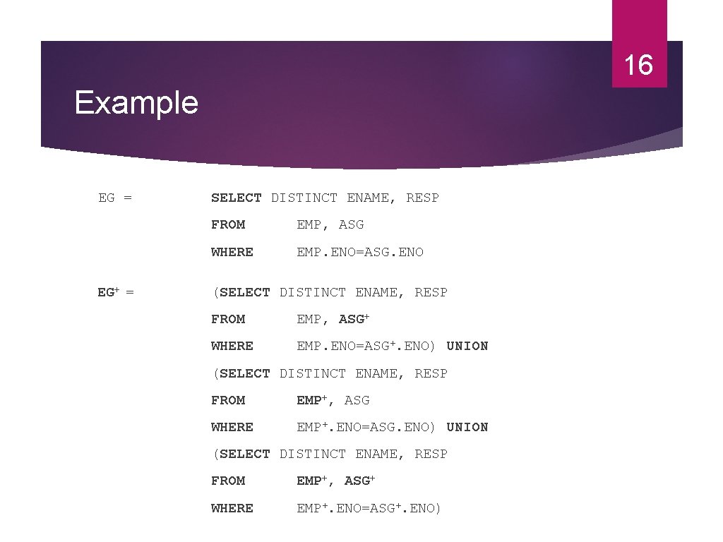 16 Example EG = EG+ = SELECT DISTINCT ENAME, RESP FROM EMP, ASG WHERE