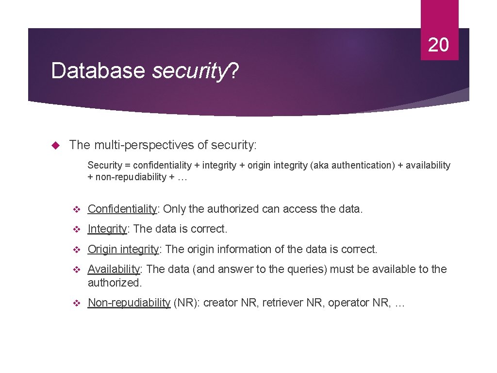 20 Database security? The multi-perspectives of security: Security = confidentiality + integrity + origin