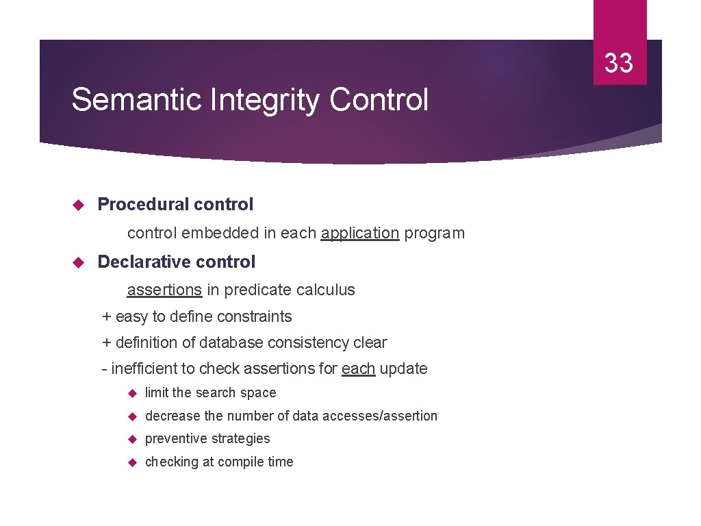33 Semantic Integrity Control Procedural control embedded in each application program Declarative control assertions