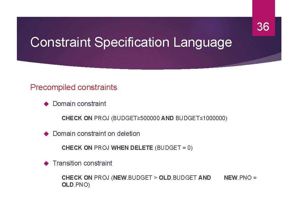 36 Constraint Specification Language Precompiled constraints Domain constraint CHECK ON PROJ (BUDGET≥ 500000 AND