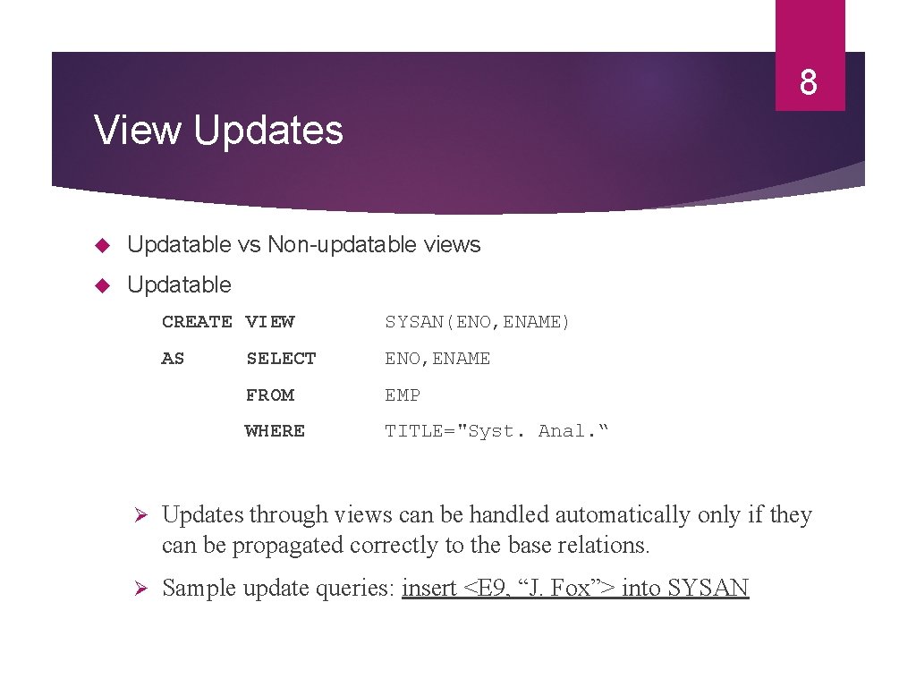8 View Updates Updatable vs Non-updatable views Updatable CREATE VIEW SYSAN(ENO, ENAME) AS SELECT
