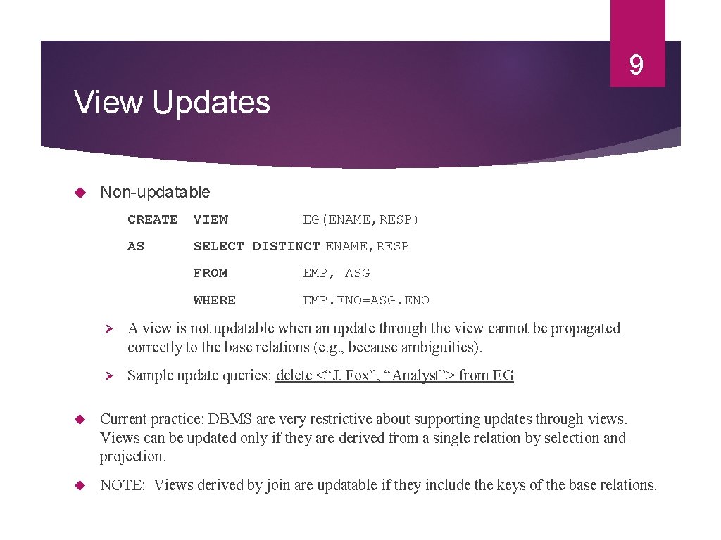 9 View Updates Non-updatable CREATE VIEW EG(ENAME, RESP) AS SELECT DISTINCT ENAME, RESP FROM