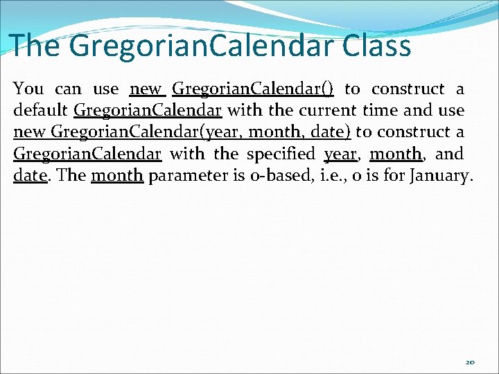 The Gregorian. Calendar Class You can use new Gregorian. Calendar() to construct a default